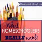 What Homeschoolers REALLY Want