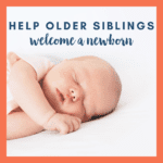 Welcoming a Newborn: Tips for Older Siblings