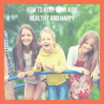Keep Your Kids Happy and Healthy