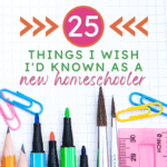 Things I Wish I’d Known as a New Homeschooler