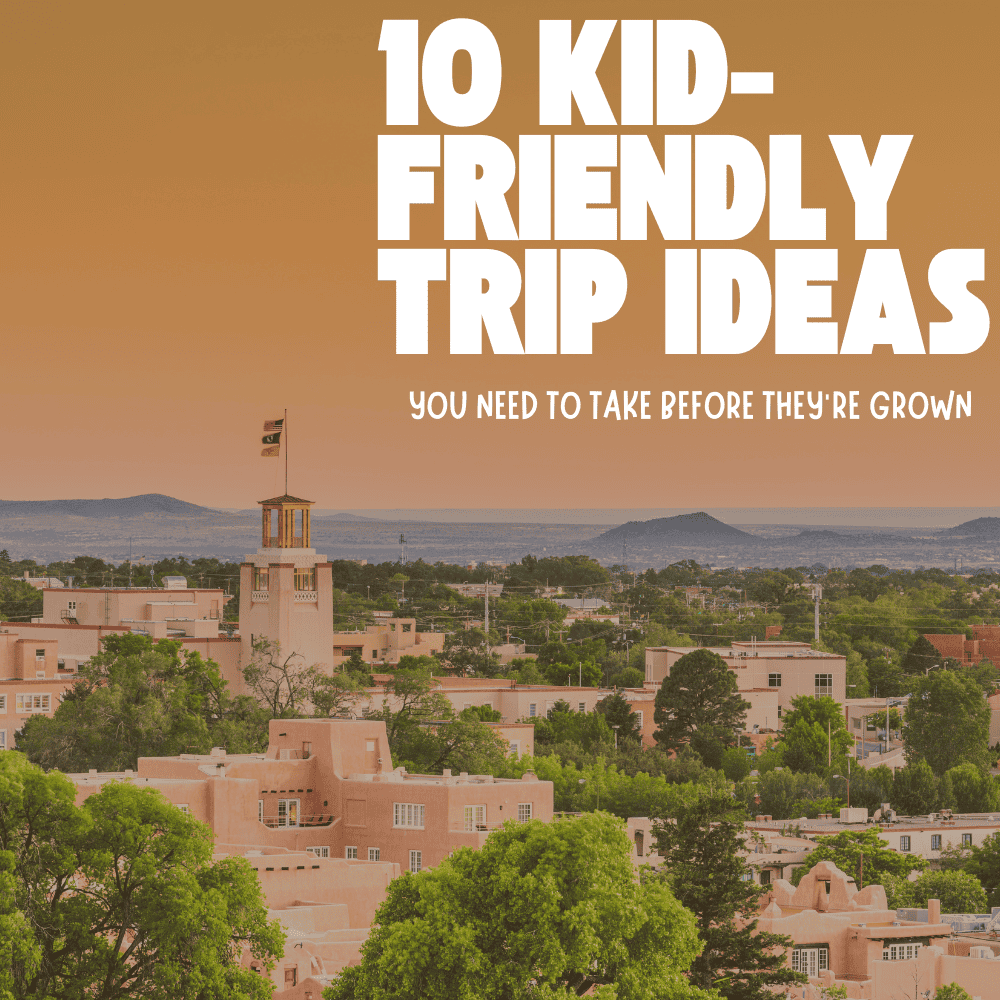 10 Kid-Friendly Trip Ideas